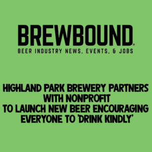 Brewbound article "Highland Park Brewery Partners with Nonprofit to Launch New Beer Encouraging Everyone to ‘Drink Kindly’"