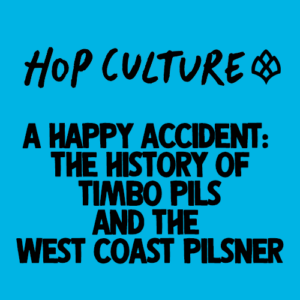 Hop Culture Logo with article name below "A Happy Accident: The History of Timbo Pils and the West Coast Pilsner"
