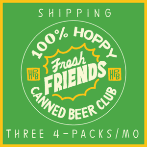 Green and yellow graphic with text: "Shipping 100% Hoppy Fresh Friends Canned Beer Club. Three 4-packs/mo." Decorative badges with "HBP" are on both sides of "Fresh Friends.